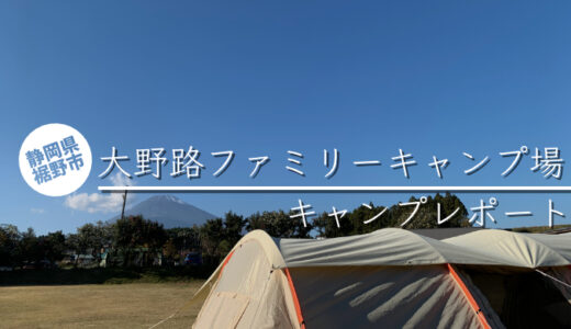 【静岡県：裾野市】大野路ファミリーキャンプ場レポ｜富士山をバックに広大な敷地で優雅にキャンプ！【ブログ】